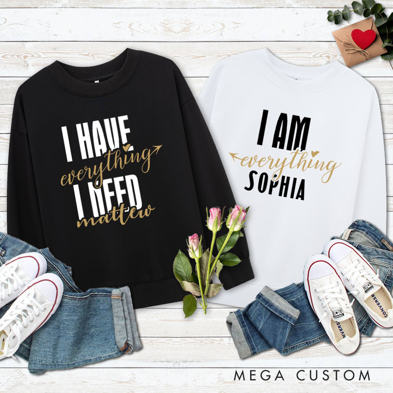 Personalized Couple I Have Everything I Need and I Am Everything Sweatshirt Couple Valentine's Day Sweatshirt for Husband Wife Boyfriend Girlfriend