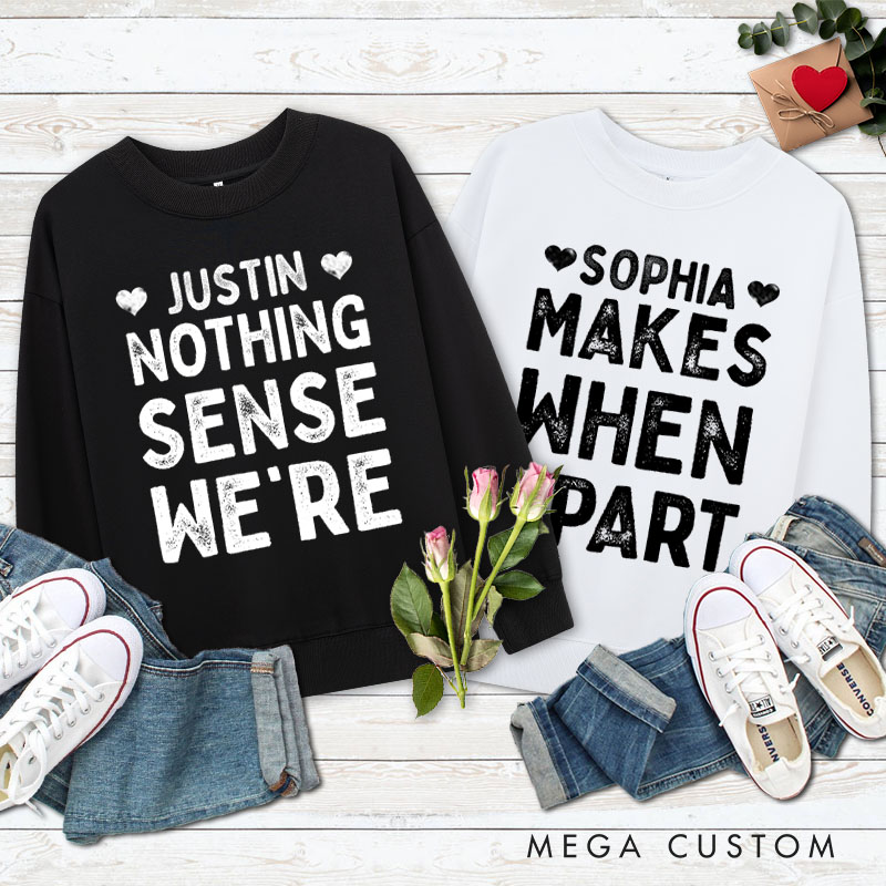 Personalized Couple Nothing Makes Sense When We're Apart Matching Sweatshirt Couple Valentine's Day Sweatshirt for Husband Wife Boyfriend Girlfriend
