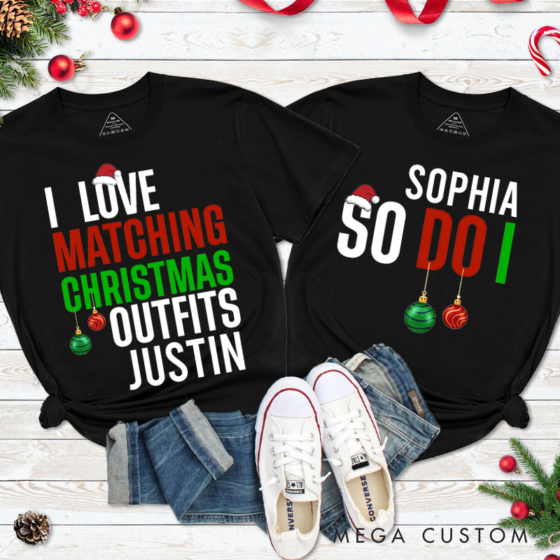 Personalized Couple I Love Matching Christmas Outfits So Do I T-Shirt Couple Xmas Ball Matching T-Shirt for Husband Wife Boyfriend Girlfriend Tee Tops