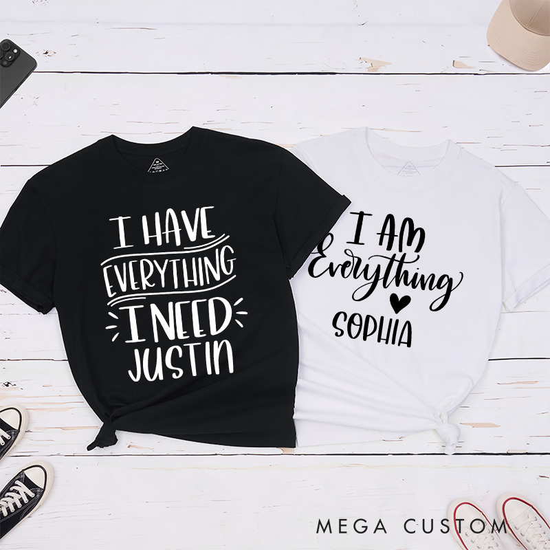 Personalized Couple I Have Everything I Need T-Shirt Valentine's Day I Am Everything with Heart T-Shirt for Husband Wife Boyfriend Girlfriend Gift