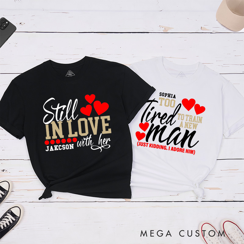 Personalized Couple Still In Love With Her Matching T-Shirt Valentine's Day Too Tired To Train A New Man T-Shirt for Husband Wife Boyfriend Girlfriend