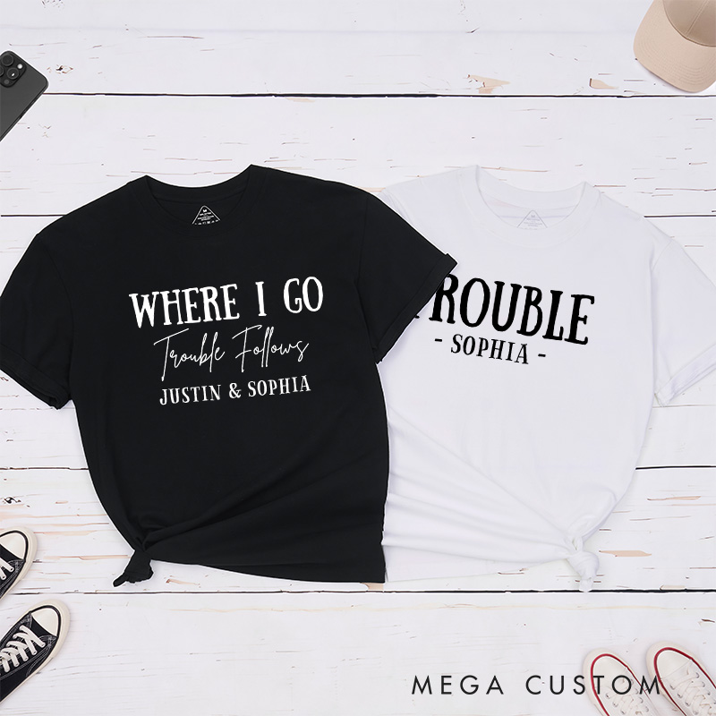 Personalized Couple Where I Go Trouble Follows Matching T-Shirt Valentine's Day T-Shirt for Husband Wife Boyfriend Girlfriend Gift for Hubby Wifey