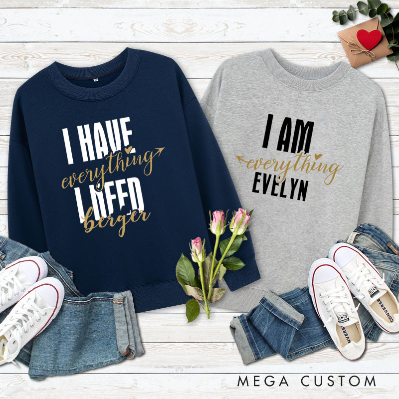 Personalized Couple I Have Everything I Need and I Am Everything Sweatshirt Couple Valentine's Day Sweatshirt for Husband Wife Boyfriend Girlfriend