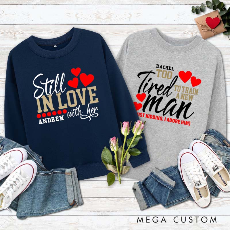 Personalized Couple Still in Love with Her Sweatshirt Too Tired to Train a New Man Valentine's Day Sweatshirt for Husband Wife Boyfriend Girlfriend