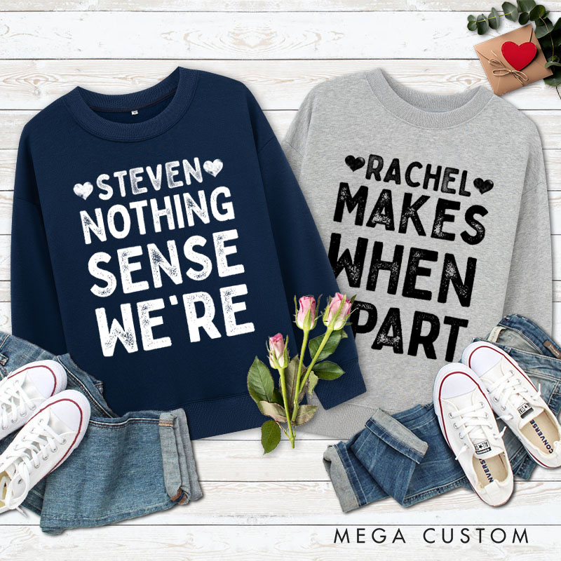 Personalized Couple Nothing Makes Sense When We're Apart Matching Sweatshirt Couple Valentine's Day Sweatshirt for Husband Wife Boyfriend Girlfriend