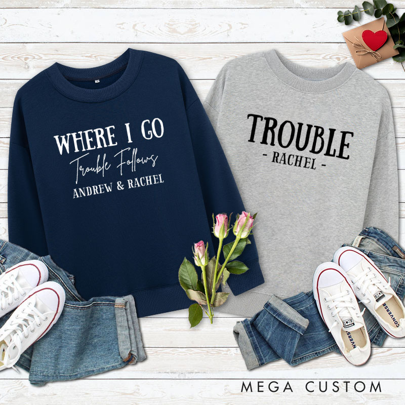 Personalized Couple Where I Go Trouble Follows and Trouble Matching Sweatshirt Couple Valentine’s Day Sweatshirt for Husband Wife Boyfriend Girlfriend