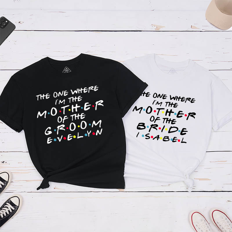 Personalized The One Where I’m the Mother of the Bride Matching T-Shirt The One Where I’m the Mother of the Groom T-Shirt Bachelorette Party Gift