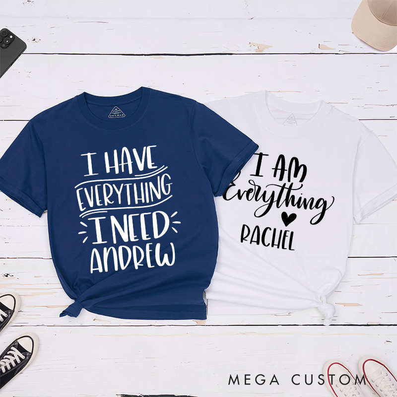 Personalized Couple I Have Everything I Need T-Shirt Valentine's Day I Am Everything with Heart T-Shirt for Husband Wife Boyfriend Girlfriend Gift