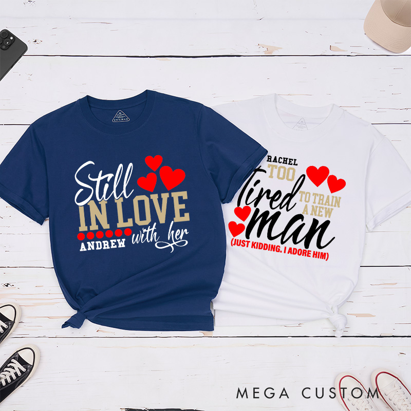 Personalized Couple Still In Love With Her Matching T-Shirt Valentine's Day Too Tired To Train A New Man T-Shirt for Husband Wife Boyfriend Girlfriend