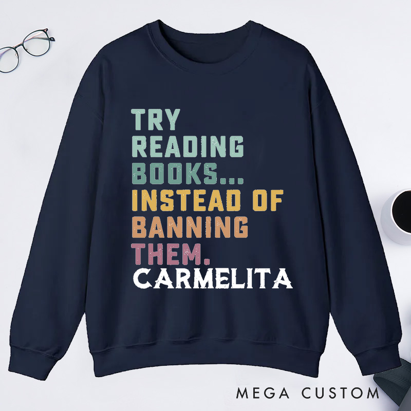 Personalized Try Reading Books Instead Of Banning Them Reading Classic Sweatshirts Librarian Sweatshirts Gift For Book Lover