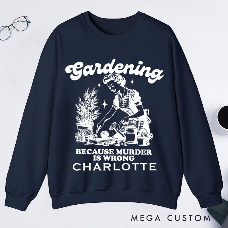 Personalized Gardening Because Murder Is Wrong Classic Sweatshirts Vintage Gardening Sweatshirts Plant Lady Sweatshirts 
