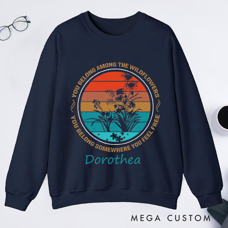 Personalized You Belong Among The Wildflowers Classic Sweatshirts You Belong Somewhere You Feel Free Sweatshirt Plant Lover Gift Gardening Lover Gift