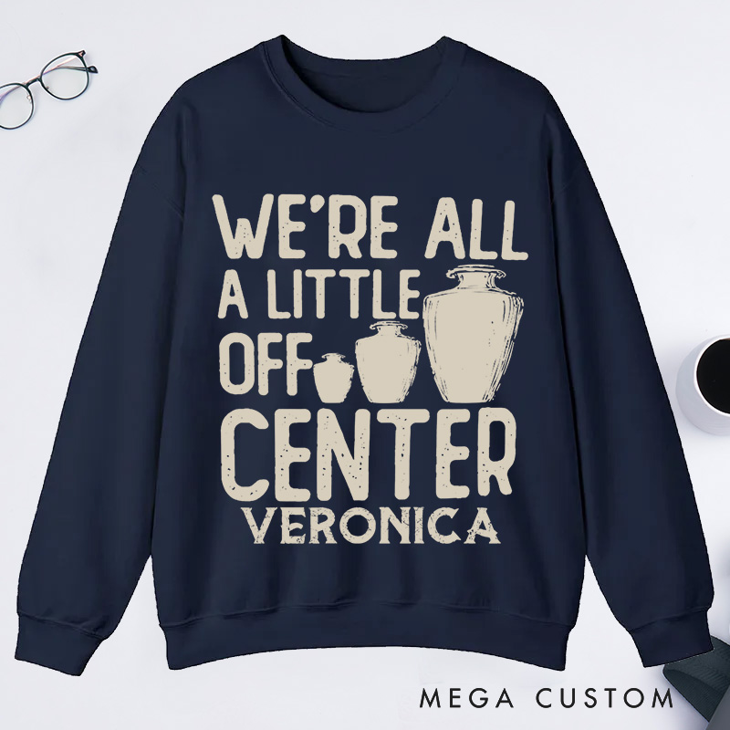 Personalized We're All a Little Off Center Classic Sweatshirts Pottery Lover Gift Pottery Gift Ceramics Sweatshirts Pottery Art Sweatshirts