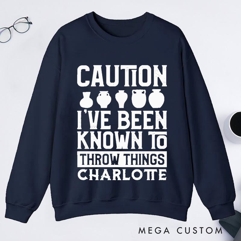 Personalized Caution I've Been Known to Throw Things Classic Sweatshirts Pottery Gift Ceramic Artist Gift Pottery Artist 
