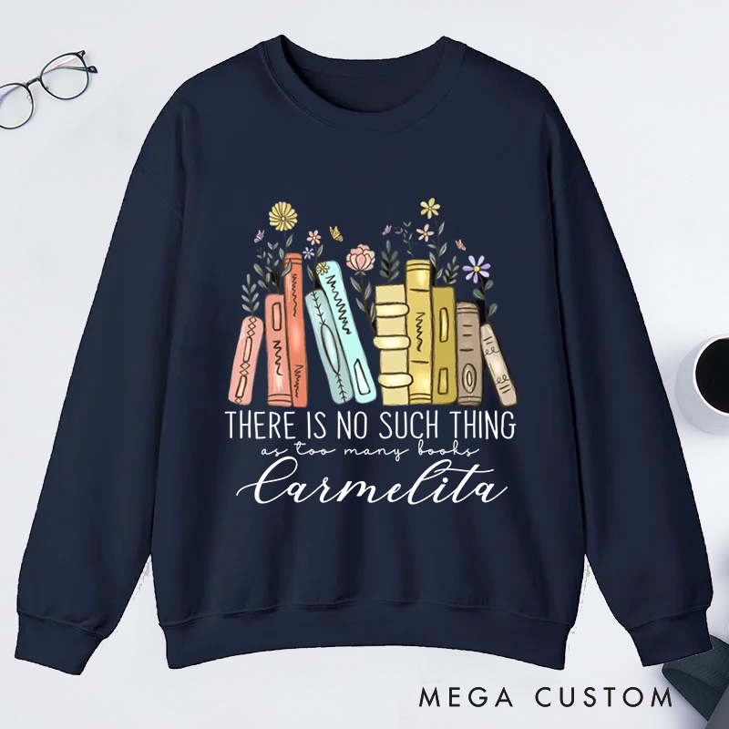 Personalized There Is No Such Thing As Too Many Books Classic Sweatshirts Bookish Sweatshirt with Name Book Lovers Gift Librarian Gift Reading Gift