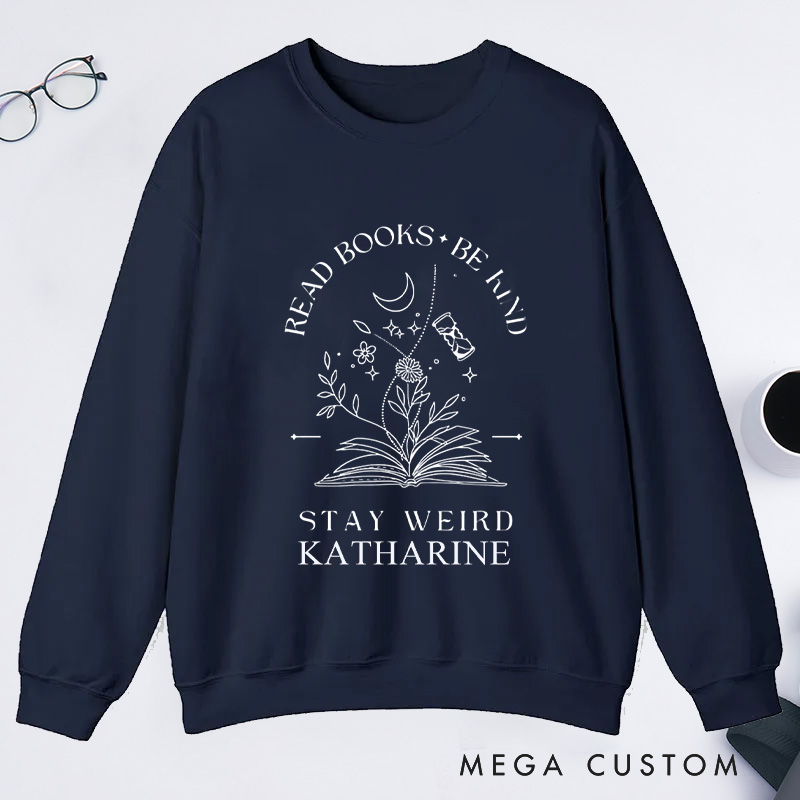 Personalized Read Books Be Kind Stay Weird Classic Sweatshirts Reading Sweatshirt with Name for Book Lover Gift Librarian Gift Reading Gift