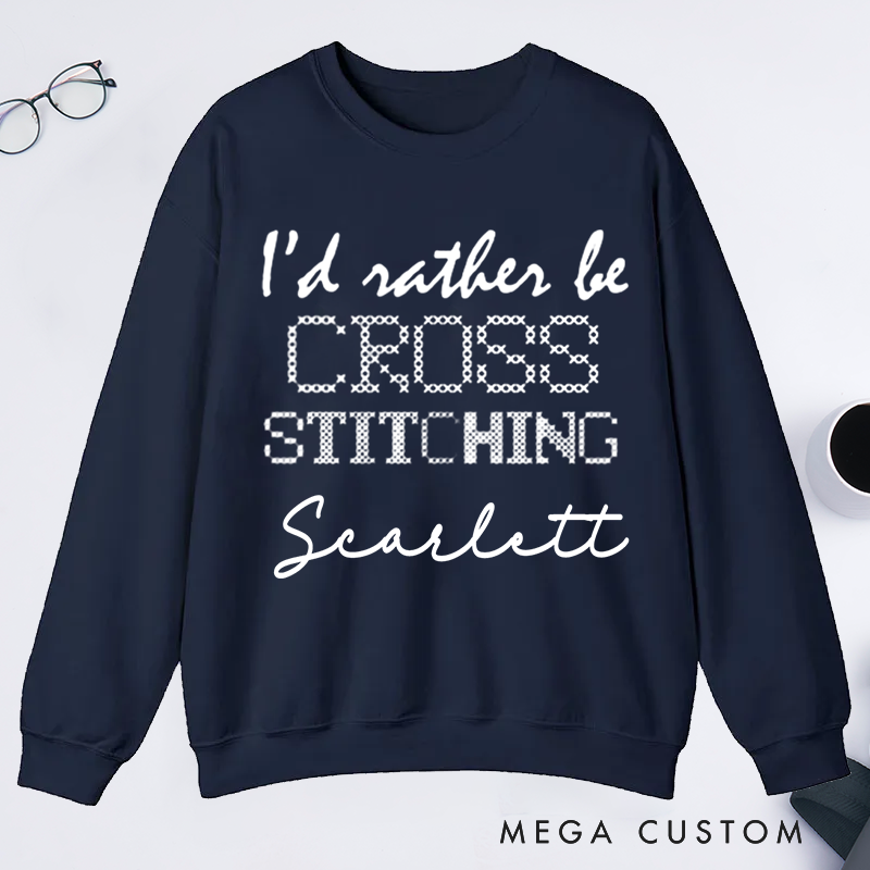 Personalized I'd Rather Be Cross Stitching Classic Sweatshirts Cross Stitch Lover Sweatshirts Cross Stitcher Sweatshirts Embroidery Worker Sweatshirt Crafter Sweatshirts