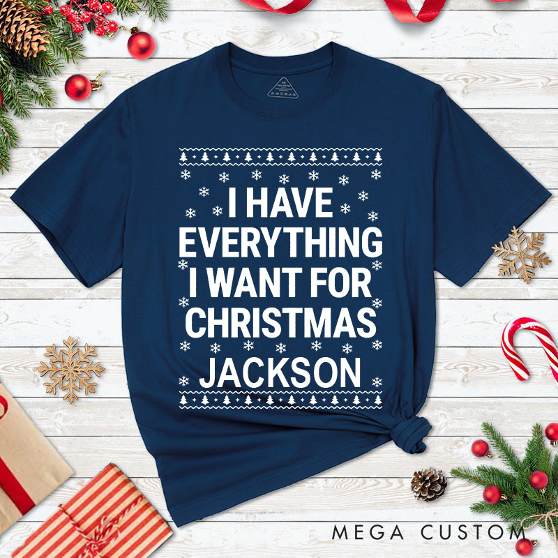 Personalized Couple I Have Everything I Want for Christmas T-Shirt Couple Xmas I'm Everything Ugly Sweater Design Shirts for Husband Wife BF GF Tees