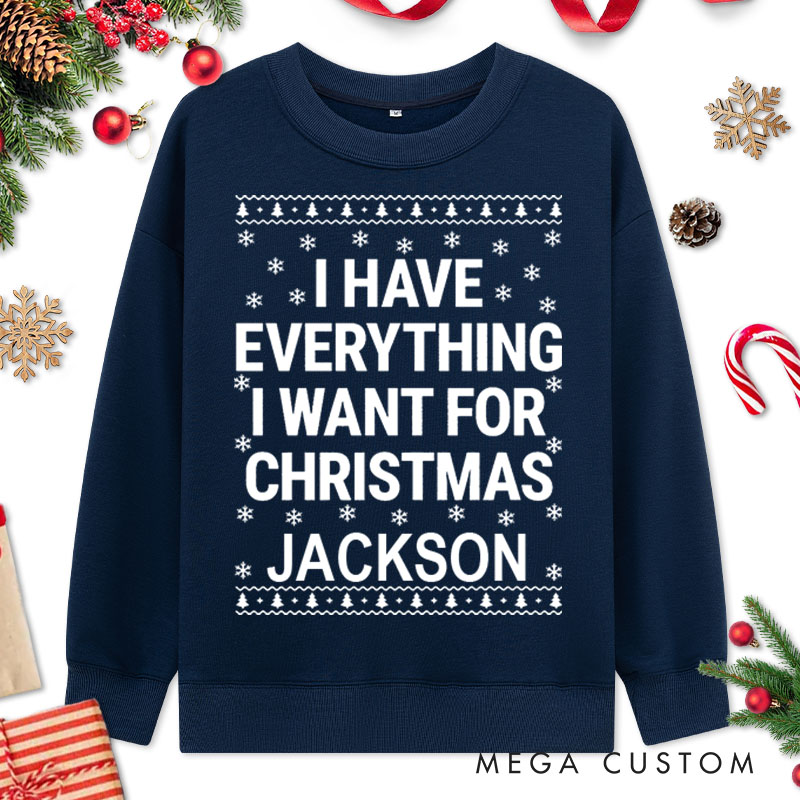 Personalized Couple Fun I Have Everything I Want For Christmas Sweatshirt Ugly Sweater I’m Everything Sweatshirt for Husband Wife Boyfriend Girlfriend
