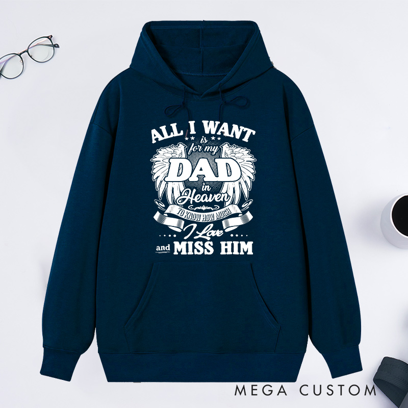 Personalized Custom Remembrance Hoodie All I Want is for My Dad in Heaven to Know How Much I Love and Miss Him Memorial Sweatshirt