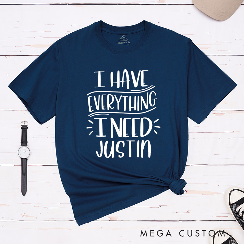Personalized Couple I Have Everything I Need T-Shirt Valentine's Day I Am Everything with Heart T-Shirt for Husband Wife Boyfriend Girlfriend Gift