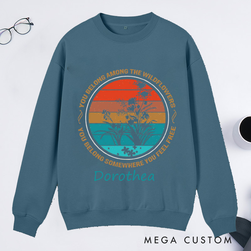 Personalized You Belong Among The Wildflowers Classic Sweatshirts You Belong Somewhere You Feel Free Sweatshirt Plant Lover Gift Gardening Lover Gift