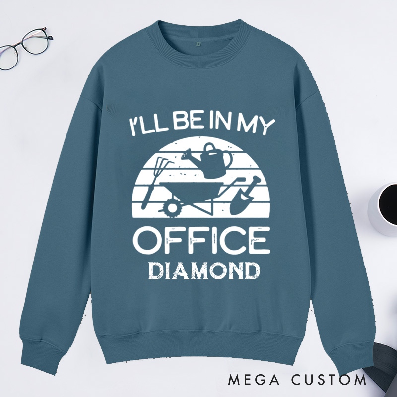 Personalized I'll Be in My Office Classic Sweatshirts Gardener Sweatshirt with Name Plant Lover Gift Gardening Gift Gardener Gift