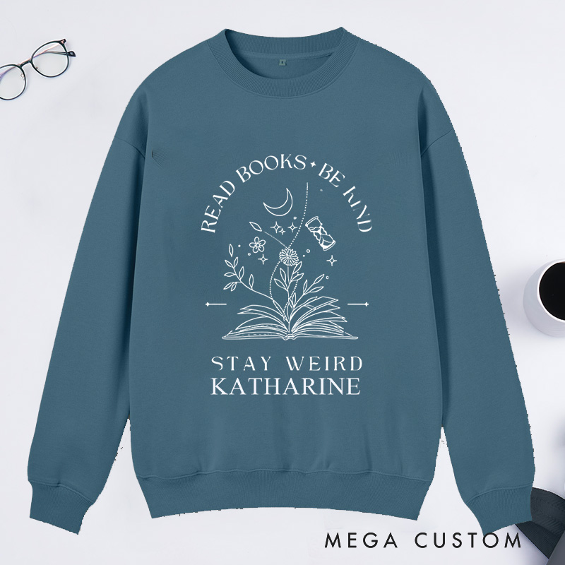 Personalized Read Books Be Kind Stay Weird Classic Sweatshirts Reading Sweatshirt with Name for Book Lover Gift Librarian Gift Reading Gift
