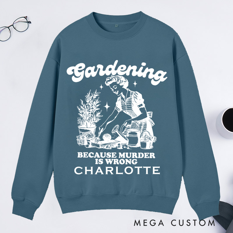 Personalized Gardening Because Murder Is Wrong Classic Sweatshirts Vintage Gardening Sweatshirts Plant Lady Sweatshirts 