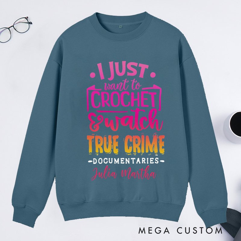 Personalized I Just Want to Crochet Watch True Crime Documentaries Classic Sweatshirts Funny Crocheting Sweatshirts