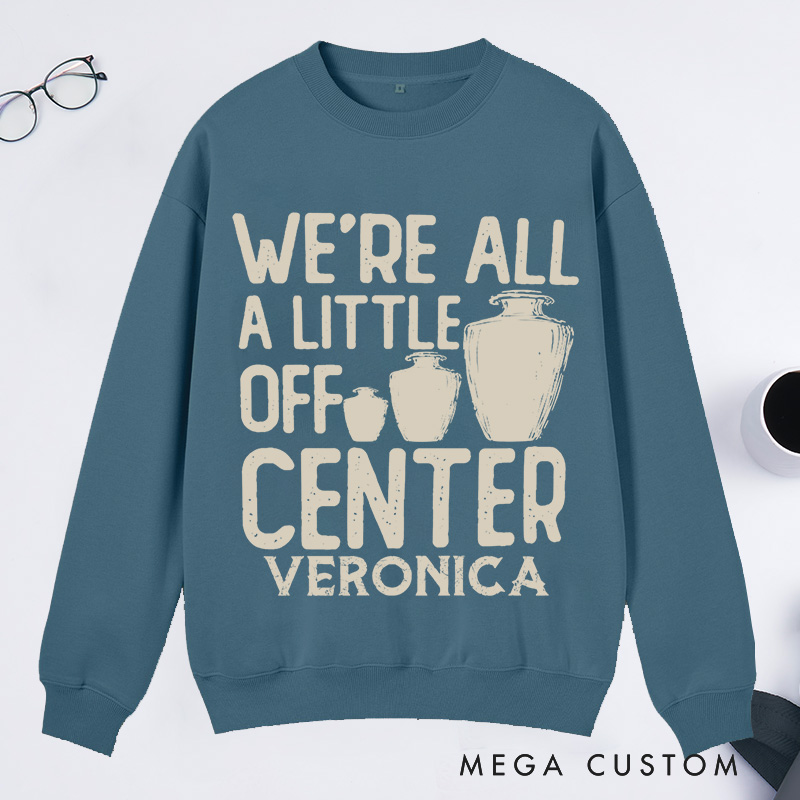 Personalized We're All a Little Off Center Classic Sweatshirts Pottery Lover Gift Pottery Gift Ceramics Sweatshirts Pottery Art Sweatshirts