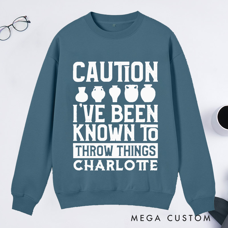 Personalized Caution I've Been Known to Throw Things Classic Sweatshirts Pottery Gift Ceramic Artist Gift Pottery Artist 