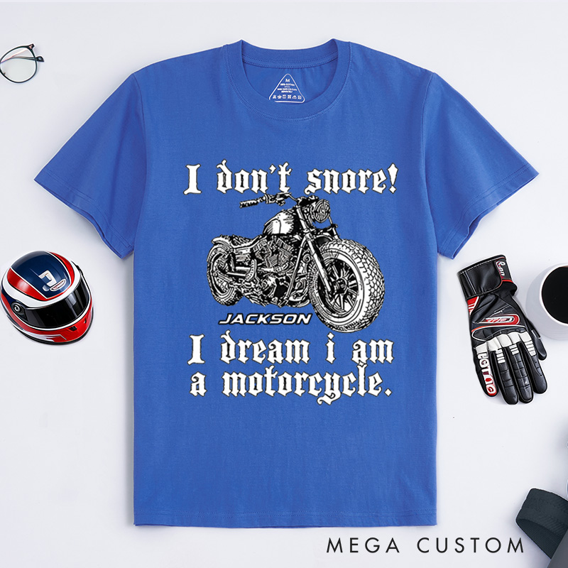 Personalized Motorcycle T-Shirt I Don't Snore I Dream I Am A Motorcycle Design Shirt Unique Gift for Bikers