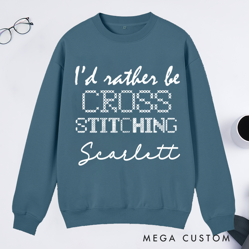 Personalized I'd Rather Be Cross Stitching Classic Sweatshirts Cross Stitch Lover Sweatshirts Cross Stitcher Sweatshirts Embroidery Worker Sweatshirt Crafter Sweatshirts