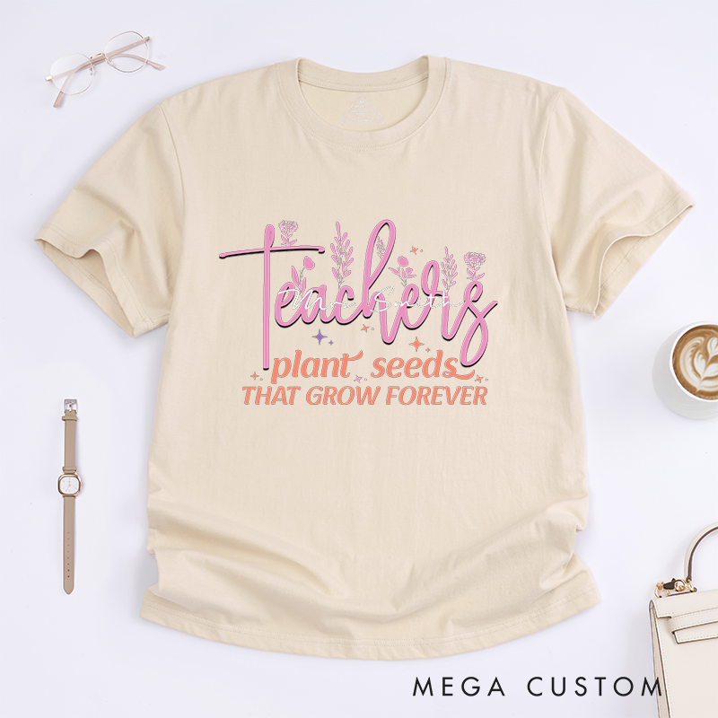 Personalized T-Shirt Teachers Plant Seeds That Grow Forever Thoughtful Gift for Teachers