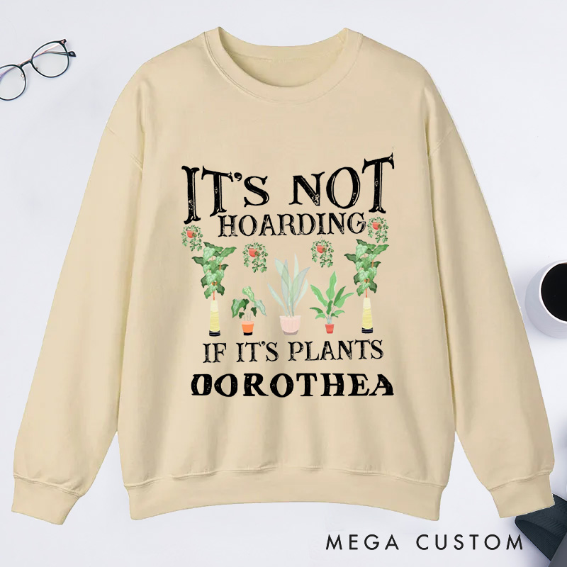 Personalized It is Not Hoarding If It Is Plants Classic Sweatshirts Garden Sweatshirt with Name Gardener Sweatshirt Plant Lover Gift Gardening Gift