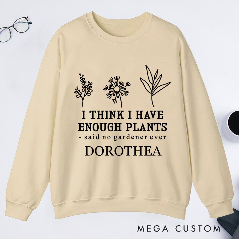 Personalized I Think I Have Enough Plants Classic Sweatshirts Earth Day Sweatshirt with Name Plant Lover Gift Gardening Gift for Gardener