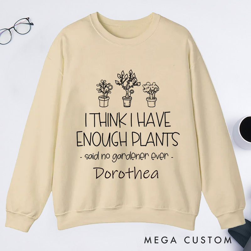 Personalized I Think I Have Enough Plants Classic Sweatshirts Custom Gardening Sweatshirt with Name Plant Lover Gift Gardening Gift