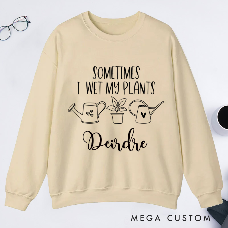 Personalized Sometimes I Wet My Plants Classic Sweatshirts with Name Gardener Sweatshirt Plant Lover Gift Gardening Gift for Gardener Gift