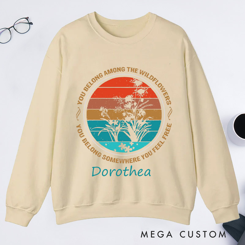 Personalized You Belong Among The Wildflowers Classic Sweatshirts You Belong Somewhere You Feel Free Sweatshirt Plant Lover Gift Gardening Lover Gift