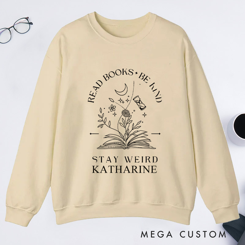 Personalized Read Books Be Kind Stay Weird Classic Sweatshirts Reading Sweatshirt with Name for Book Lover Gift Librarian Gift Reading Gift