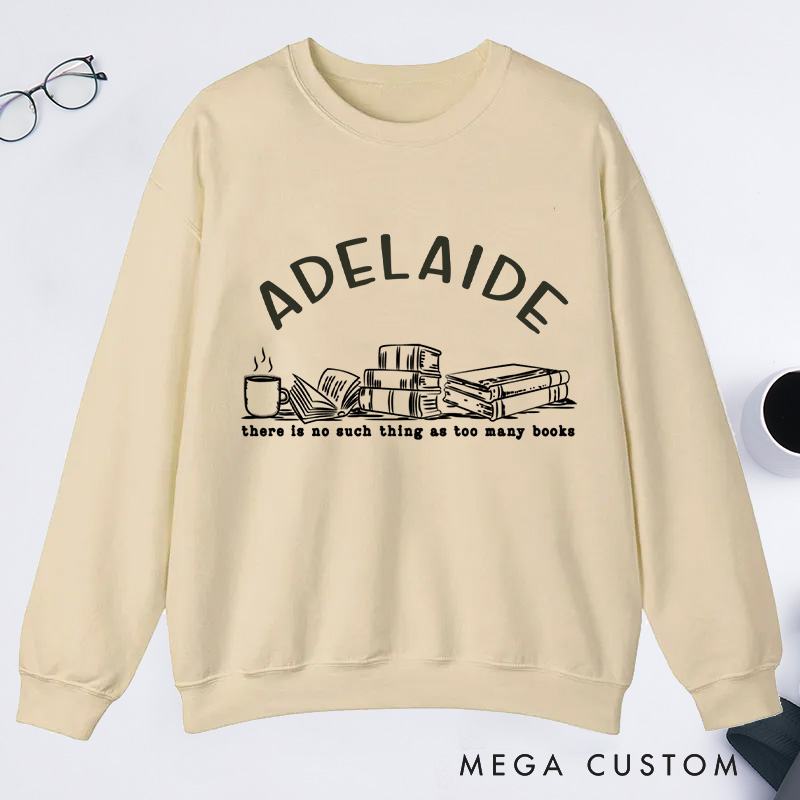 Personalized There Is No Such Thing As Too Many Books Classic Sweatshirts Bookish Sweatshirt with Name for Book Lover Gift Librarian Gift