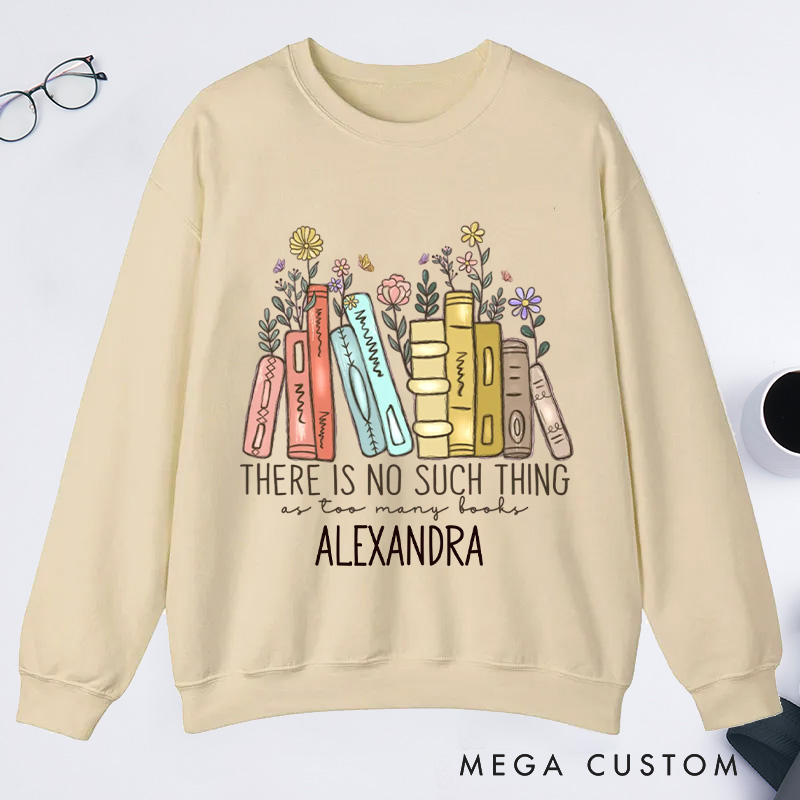 Personalized There Is No Such Thing As Too Many Books Classic Sweatshirts Bookish Sweatshirt Book Lover Gift Librarian Gift Reader Gift