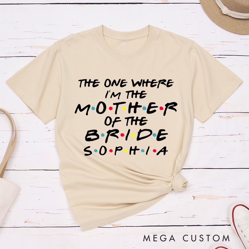 Personalized The One Where I’m the Mother of the Bride Matching T-Shirt The One Where I’m the Mother of the Groom T-Shirt Bachelorette Party Gift