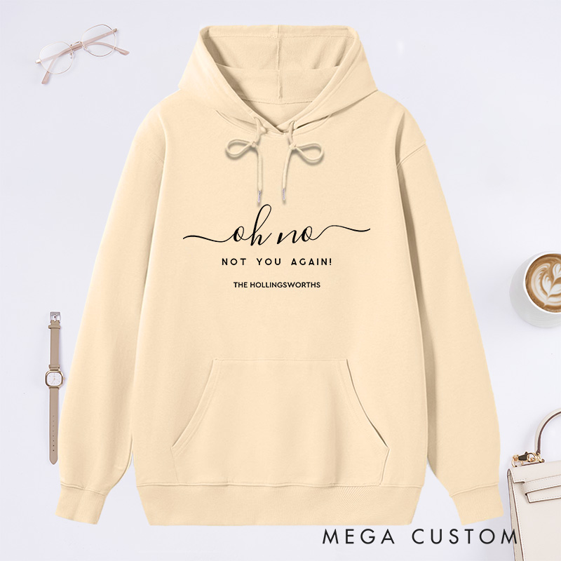 Personalized Hoodie Oh No Not You Again Custom Family Name Design Comfortable and Stylish Sweatshirt for Housewarming Casual Wear or Gift