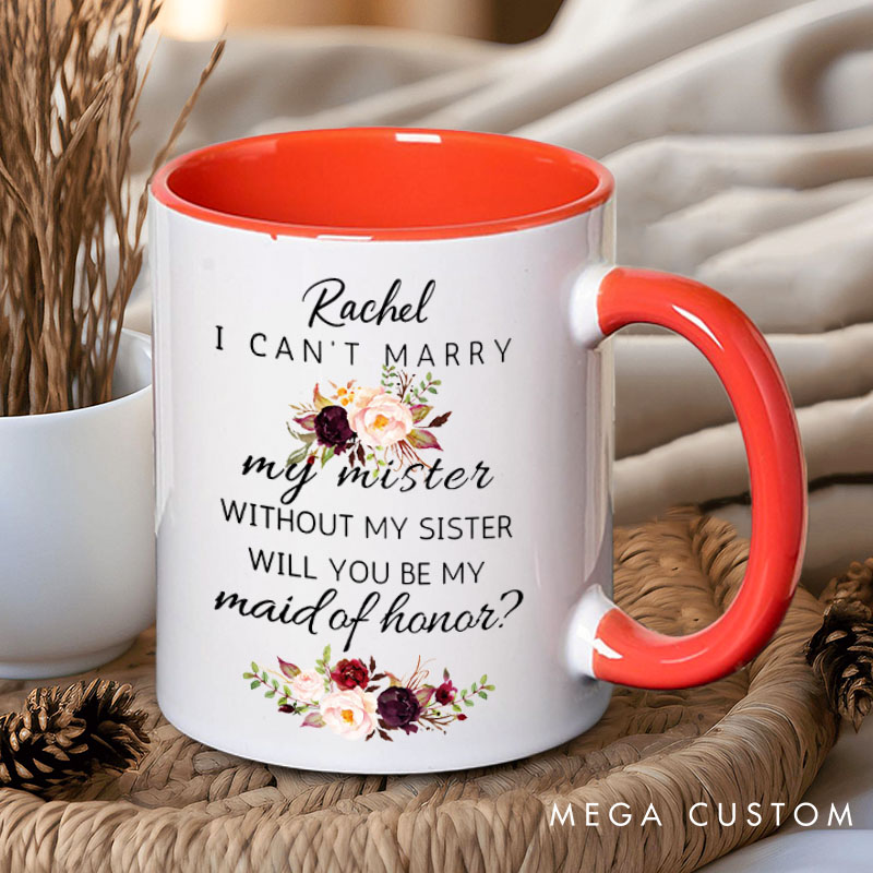 Personalized I Can’t Marry My Mister without My Sister Mug Maid of Honor Mug Bachelorette Party Mug Bridesmaid Name Gift for Her Bridal Shower Mug