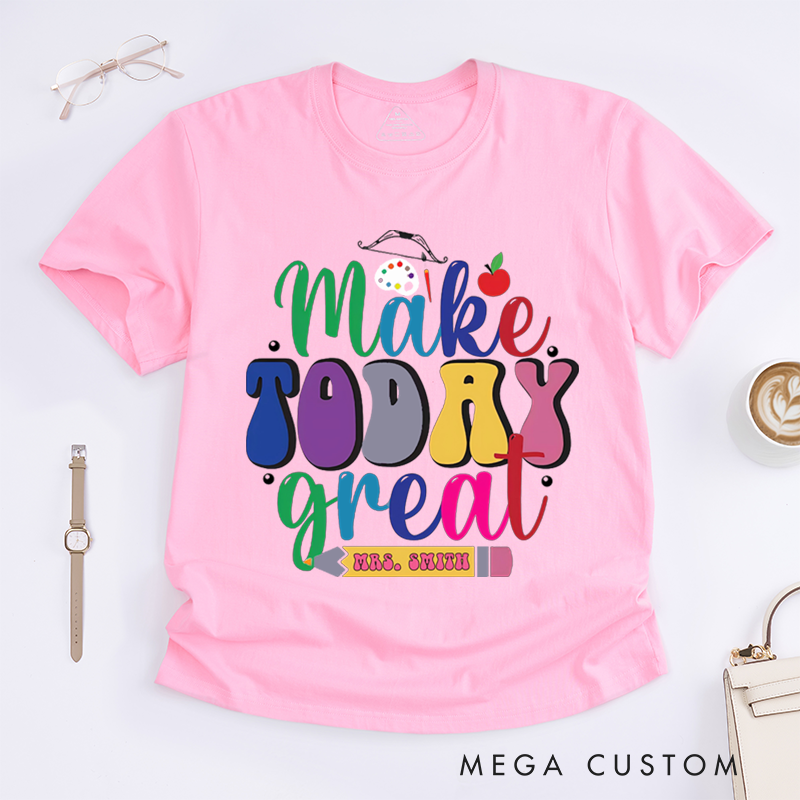 Personalized Teacher T-Shirts Make Today Great Colorful Shirt Uplifting Gift for Art Teachers
