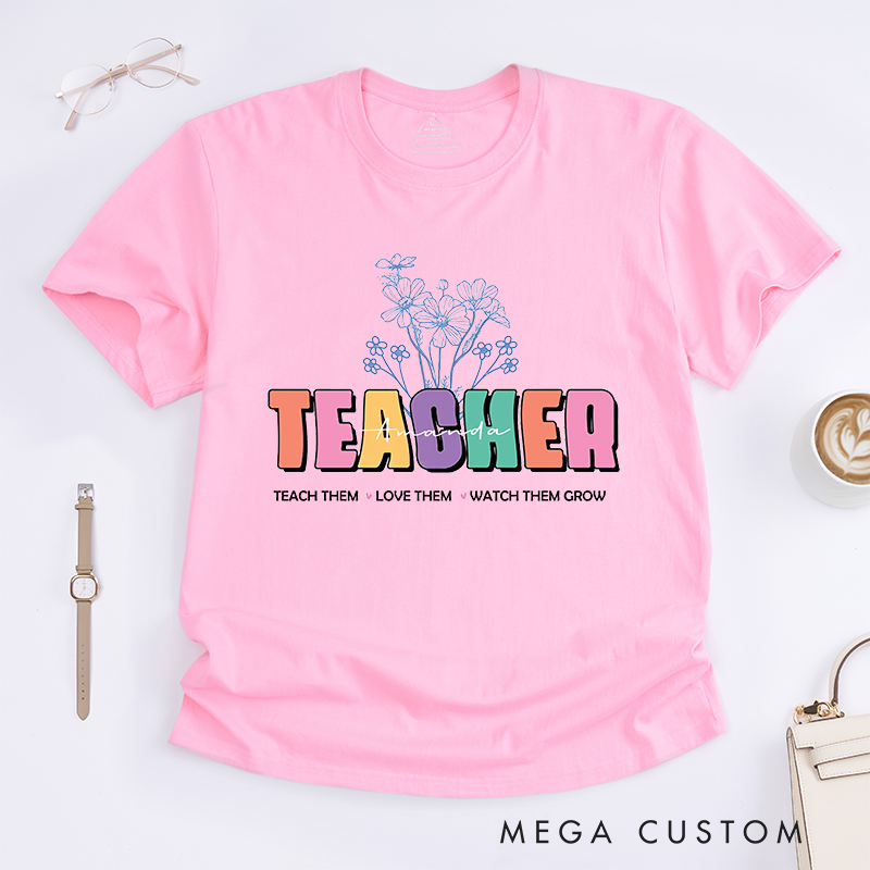 Personalized Teacher T-Shirts Teach Them Love Them Watch Them Grow Nurture Shirt Colorful Gift for Teachers