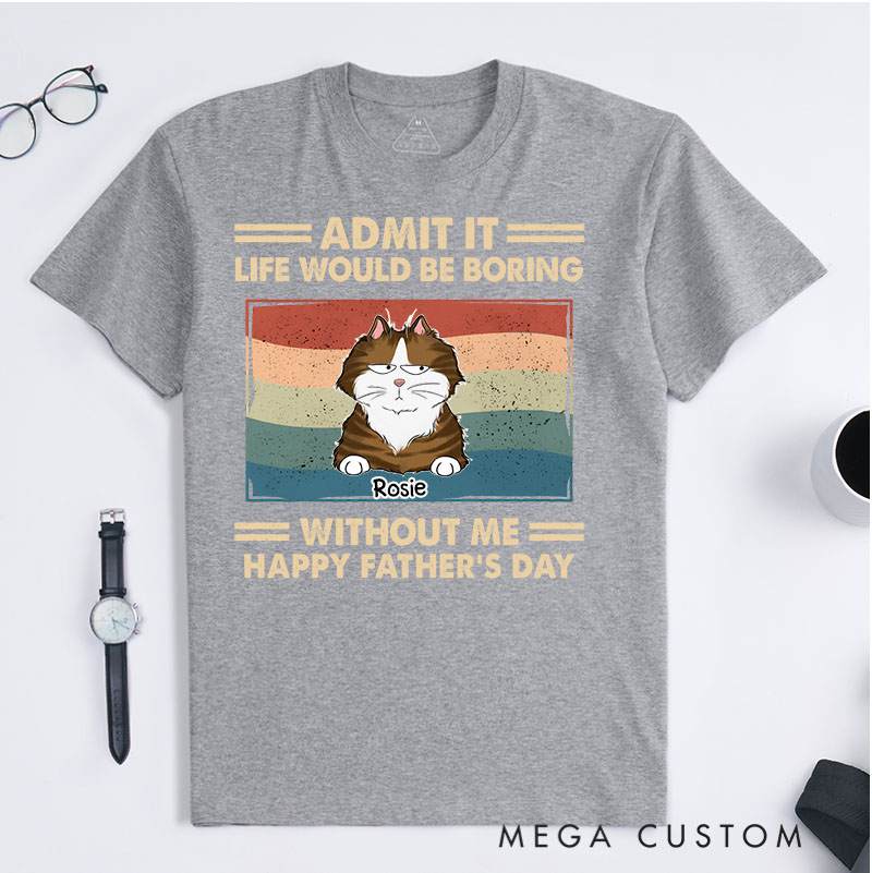 Personalized Cat Lover Admit It Life Would Be Boring Cat Dad T-Shirt