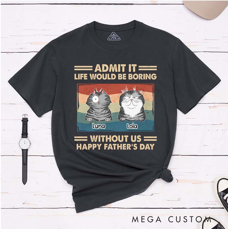 Personalized Cat Lover Admit It Life Would Be Boring Cat Dad T-Shirt